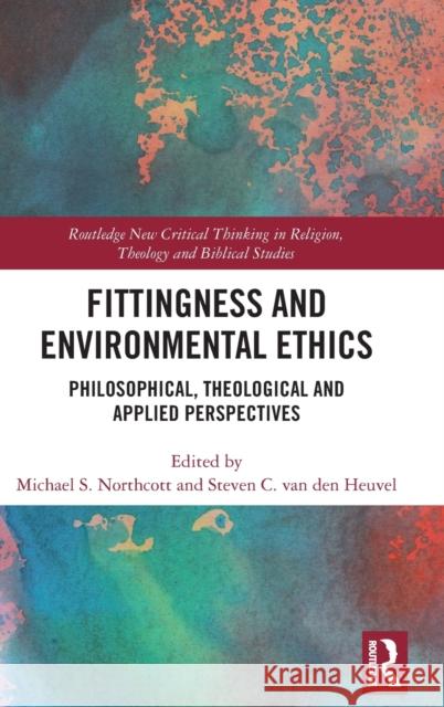 Fittingness and Environmental Ethics: Philosophical, Theological and Applied Perspectives