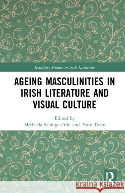 Ageing Masculinities in Irish Literature and Visual Culture
