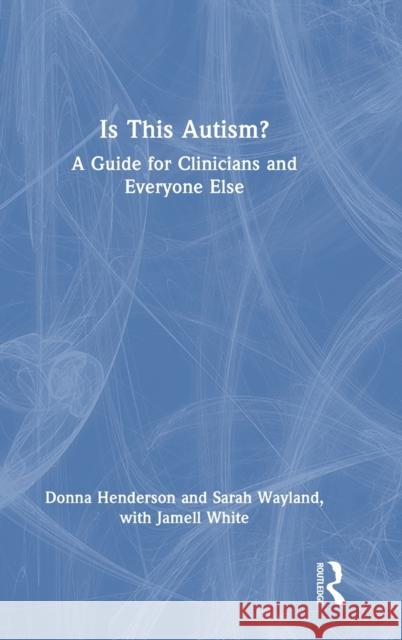 Is This Autism?: A Guide for Clinicians and Everyone Else