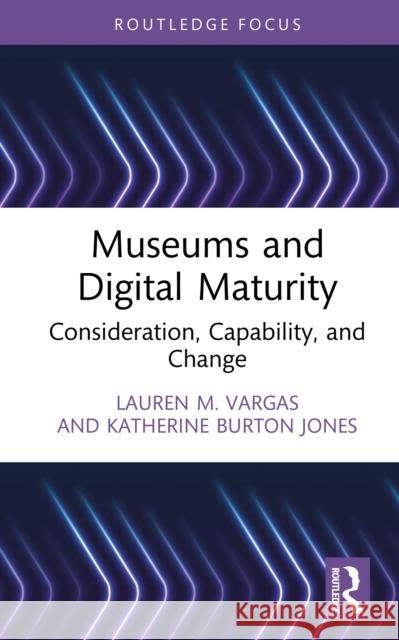 Museums and Digital Maturity: Consideration, Capability, and Change