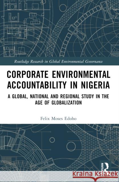 Corporate Environmental Accountability in Nigeria: A Global, National and Regional Study in the Age of Globalization