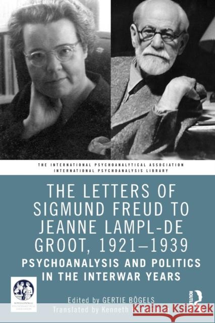 The Letters of Sigmund Freud to Jeanne Lampl-de Groot, 1921-1939: Psychoanalysis and Politics in the Interwar Years