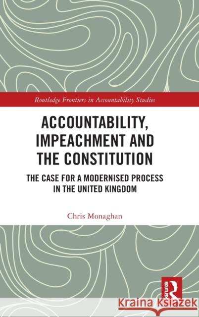 Accountability, Impeachment and the Constitution: The Case for a Modernised Process in the United Kingdom