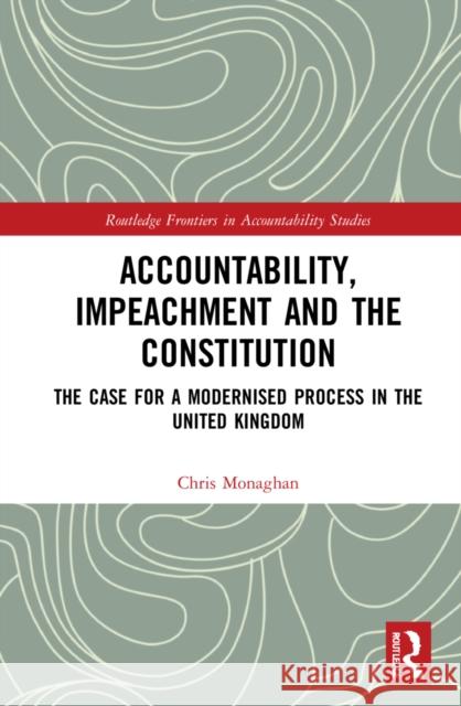 Accountability, Impeachment and the Constitution: The Case for a Modernised Process in the United Kingdom