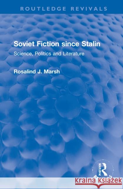 Soviet Fiction Since Stalin: Science, Politics and Literature