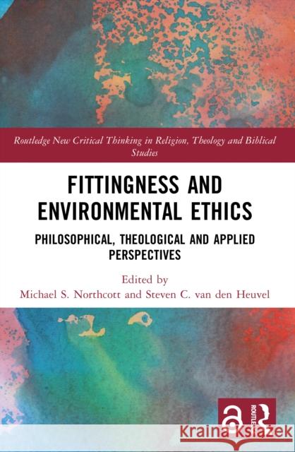 Fittingness and Environmental Ethics: Philosophical, Theological and Applied Perspectives