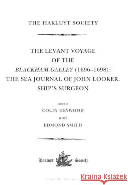 The Levant Voyage of the Blackham Galley (1696 - 1698): The Sea Journal of John Looker, Ship's Surgeon