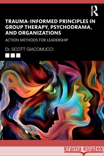 Trauma-Informed Principles in Group Therapy, Psychodrama, and Organizations: Action Methods for Leadership