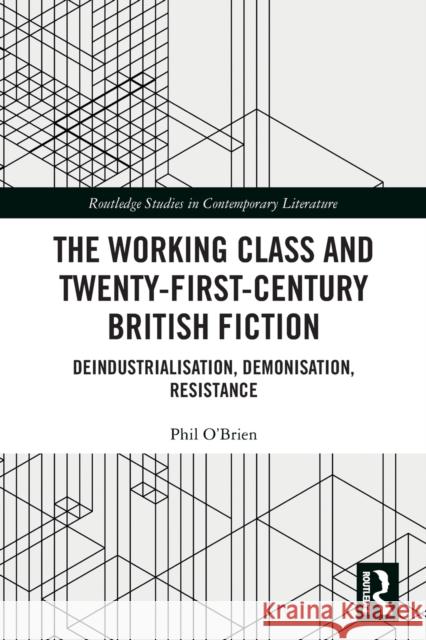 The Working Class and Twenty-First-Century British Fiction: Deindustrialisation, Demonisation, Resistance