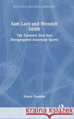 Sam Lacy and Wendell Smith: The Dynamic Duo That Desegregated American Sports