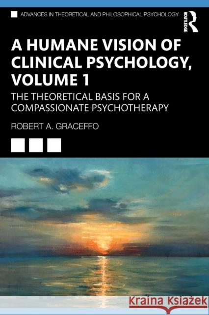 A Humane Vision of Clinical Psychology, Volume 1: The Theoretical Basis for a Compassionate Psychotherapy