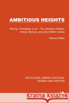 Ambitious Heights: Writing, Friendship, Love - The Jewsbury Sisters, Felicia Hemans, and Jane Welsh Carlyle