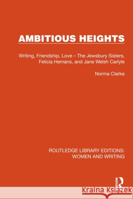 Ambitious Heights: Writing, Friendship, Love - The Jewsbury Sisters, Felicia Hemans, and Jane Welsh Carlyle