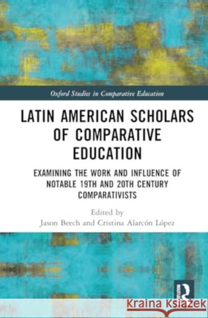 Latin American Scholars of Comparative Education: Examining the Work and Influence of Notable 19th and 20th Century Comparativists