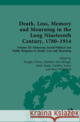 Death, Loss, Memory and Mourning in the Long Nineteenth Century, 1780-1914: Volume III: Historical, Social-Political and Public Response to Death, Los