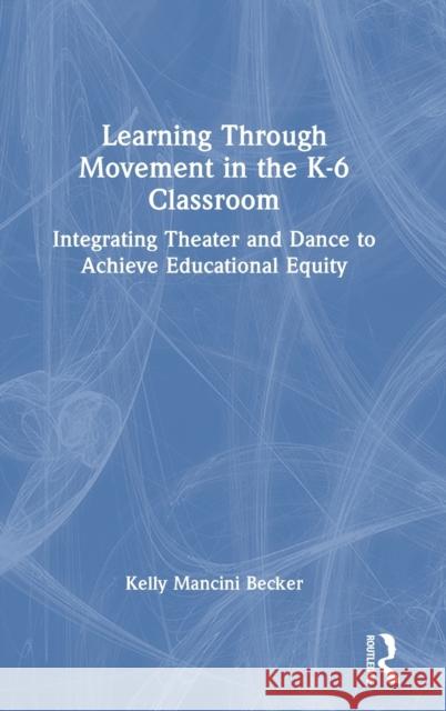 Integrating Creative Movement and Theater Across the K-6 Curriculum: Moving Through the School Day!