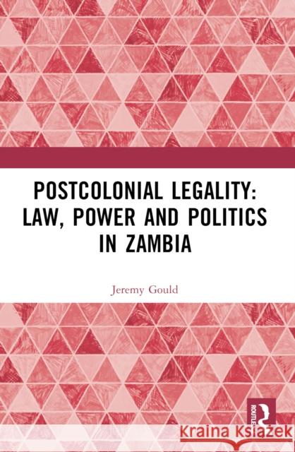 Postcolonial Legality: Law, Power and Politics in Zambia