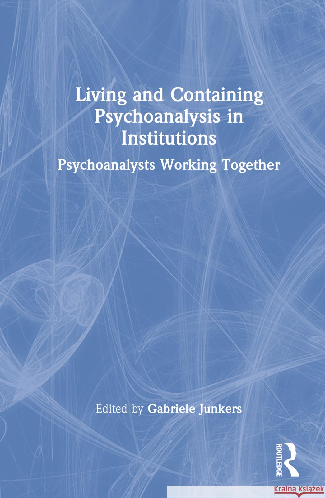 Living and Containing Psychoanalysis in Institutions: Psychoanalysts Working Together