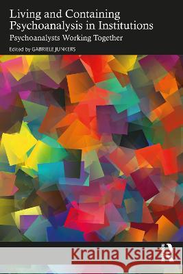 Living and Containing Psychoanalysis in Institutions: Psychoanalysts Working Together