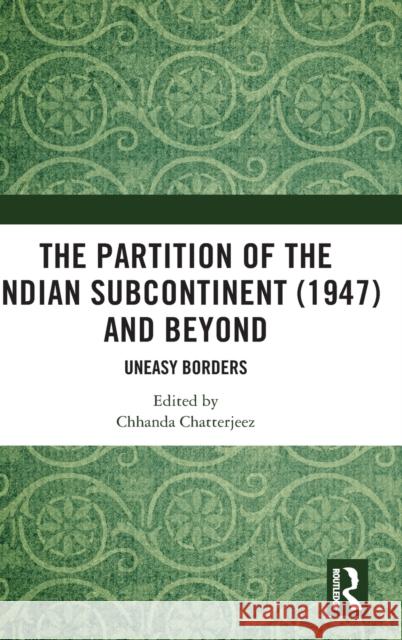 The Partition of the Indian Subcontinent (1947) and Beyond: Uneasy Borders