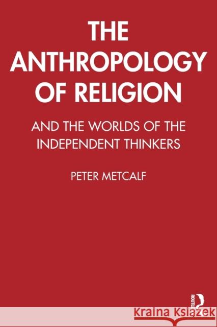 The Anthropology of Religion: And the Worlds of the Independent Thinkers