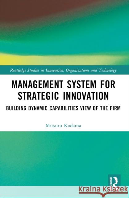 Management System for Strategic Innovation: Building Dynamic Capabilities View of the Firm
