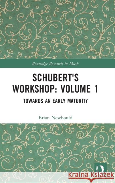 Schubert's Workshop: Volume 1: Towards an Early Maturity