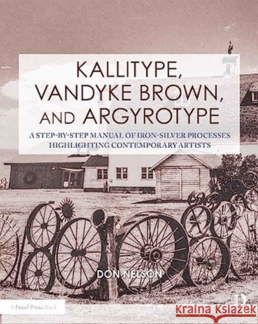 Kallitype, Vandyke Brown, and Argyrotype: A Step-By-Step Manual of Iron-Silver Processes Highlighting Contemporary Artists