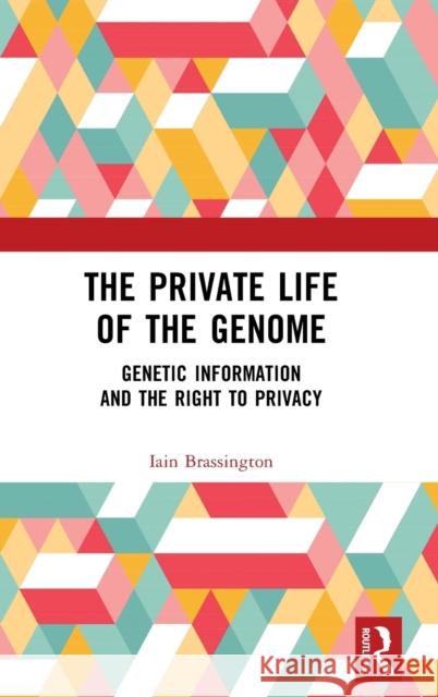 The Private Life of the Genome: Genetic Information and the Right to Privacy