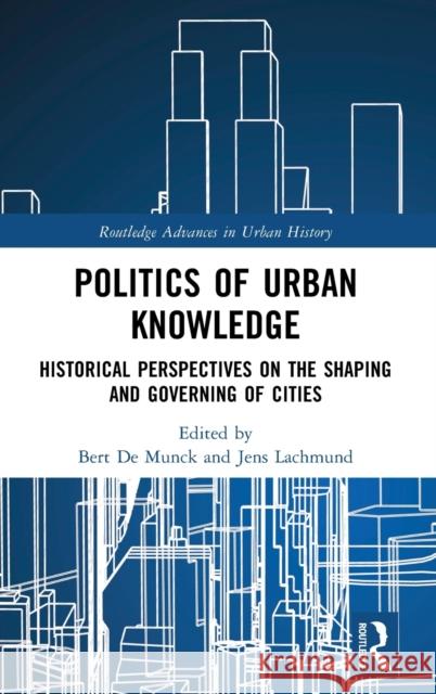 Politics of Urban Knowledge: Historical Perspectives on the Shaping and Governing of Cities