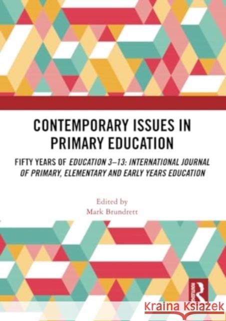 Contemporary Issues in Primary Education: Fifty Years of Education 3-13: International Journal of Primary, Elementary and Early Years Education