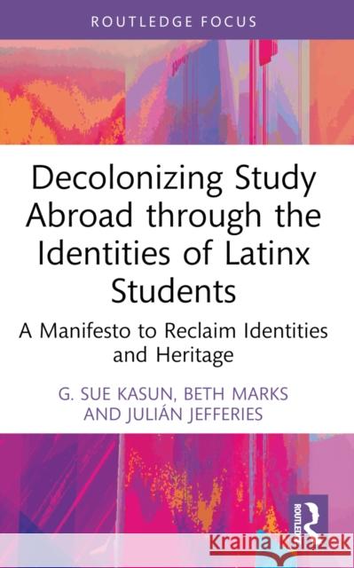 Decolonizing Study Abroad Through the Identities of Latinx Students: A Manifesto to Reclaim Identities and Heritage