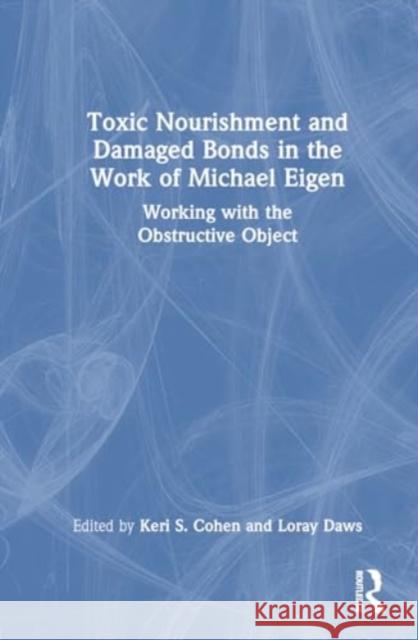 Toxic Nourishment and Damaged Bonds in the Work of Michael Eigen: Working with the Obstructive Object