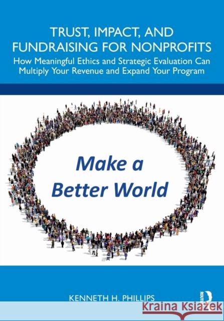 Trust, Impact, and Fundraising for Nonprofits: How Meaningful Ethics and Strategic Evaluation Can Multiply Your Revenue and Expand Your Program