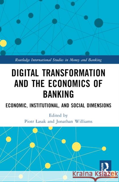 Digital Transformation and the Economics of Banking: Economic, Institutional, and Social Dimensions