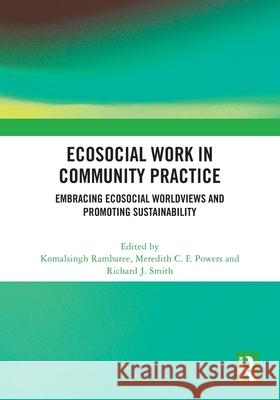 Ecosocial Work in Community Practice: Embracing Ecosocial Worldviews and Promoting Sustainability