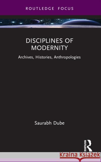 Disciplines of Modernity: Archives, Histories, Anthropologies