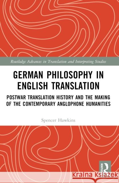 German Philosophy in English Translation: Postwar Translation History and the Making of the Contemporary Anglophone Humanities