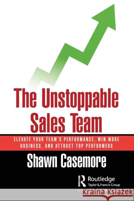 The Unstoppable Sales Team: Elevate Your Sales Team Performance, Win More Business, and Attract Top Performers