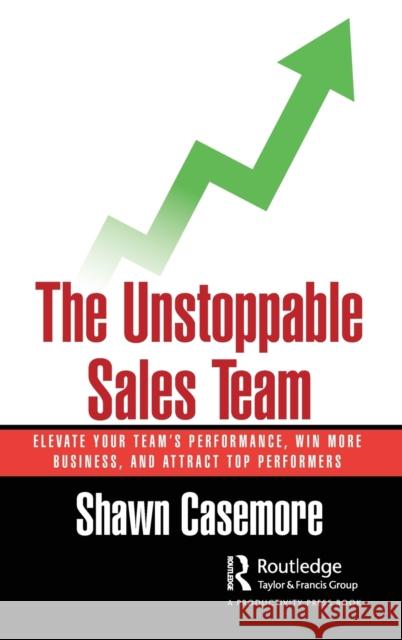 The Unstoppable Sales Team: Elevate Your Sales Team Performance, Win More Business, and Attract Top Performers