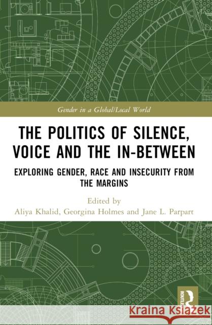 The Politics of Silence, Voice and the In-Between: Exploring Gender, Race and Insecurity from the Margins