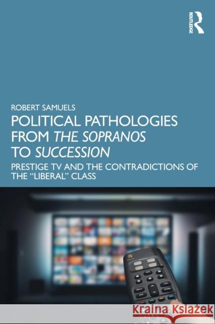 Political Pathologies from the Sopranos to Succession: Prestige TV and the Contradictions of the 