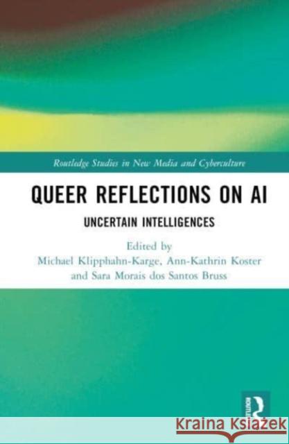 Queer Reflections on AI: Uncertain Intelligences