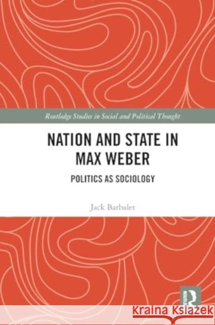 Nation and State in Max Weber: Politics as Sociology