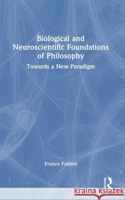 Biological and Neuroscientific Foundations of Philosophy: Towards a New Paradigm