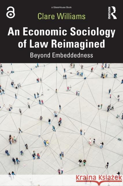 An Economic Sociology of Law Reimagined: Beyond Embeddedness