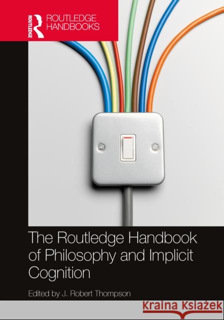 The Routledge Handbook of Philosophy and Implicit Cognition