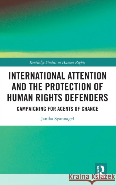 International Attention and the Protection of Human Rights Defenders: Campaigning for Agents of Change