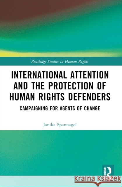International Attention and the Protection of Human Rights Defenders: Campaigning for Agents of Change