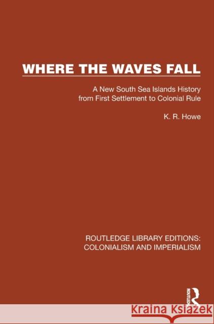 Where the Waves Fall: A New South Sea Islands History from First Settlement to Colonial Rule